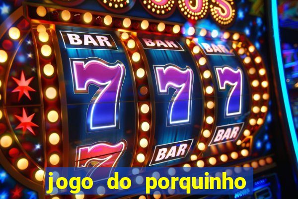 jogo do porquinho que ganha dinheiro