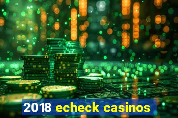 2018 echeck casinos