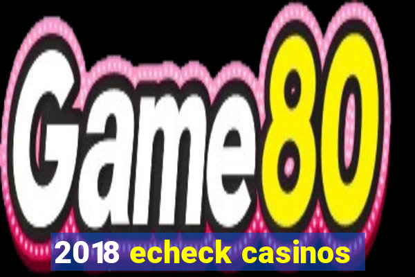 2018 echeck casinos