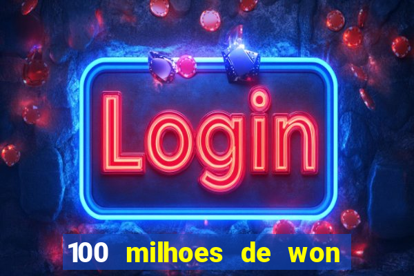 100 milhoes de won em real