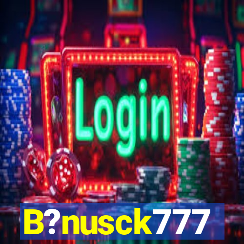 B?nusck777