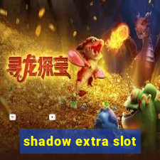 shadow extra slot