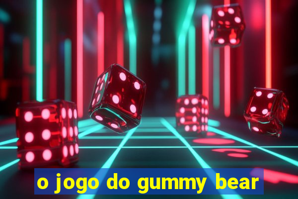 o jogo do gummy bear