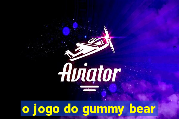 o jogo do gummy bear