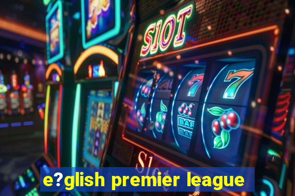 e?glish premier league