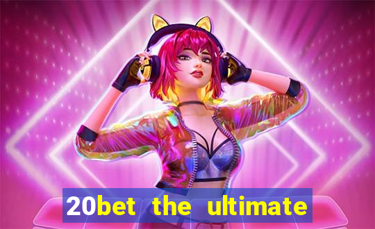 20bet the ultimate online casino site for