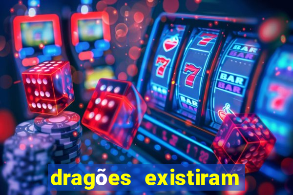 dragões existiram de verdade