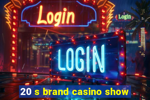 20 s brand casino show