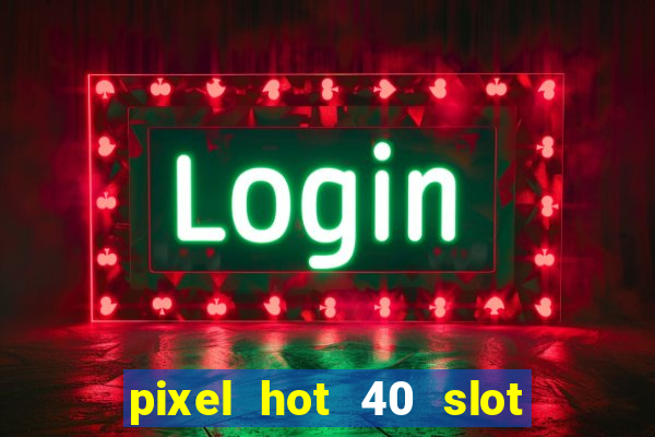 pixel hot 40 slot free play