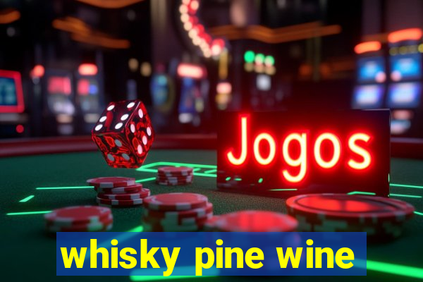 whisky pine wine