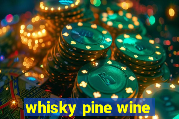 whisky pine wine