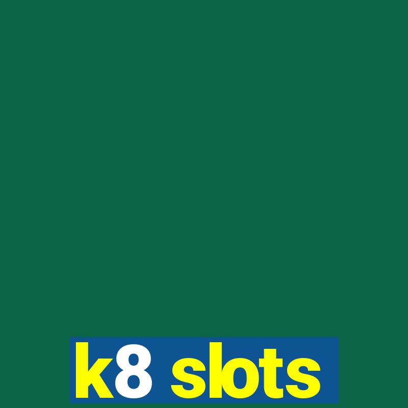 k8 slots