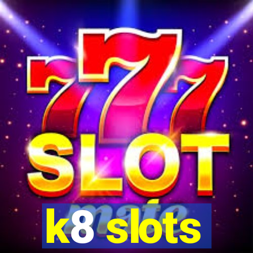 k8 slots