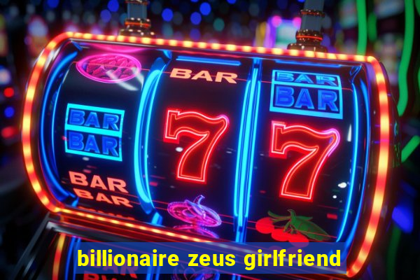 billionaire zeus girlfriend