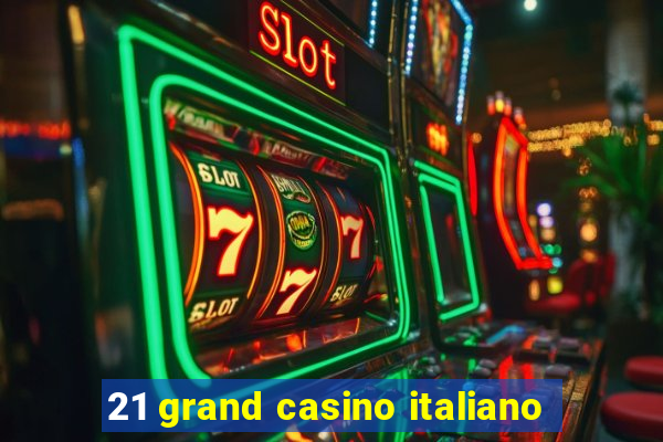 21 grand casino italiano