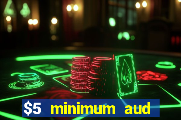 $5 minimum aud deposit creditcard aus casino online