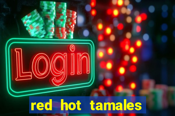 red hot tamales slot sites