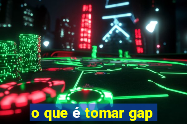 o que é tomar gap