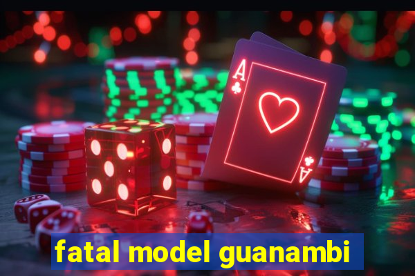 fatal model guanambi