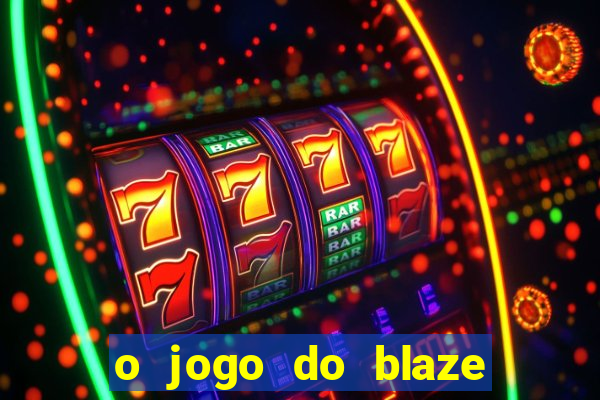 o jogo do blaze jogo do blaze