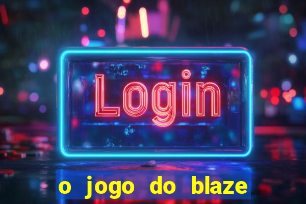 o jogo do blaze jogo do blaze