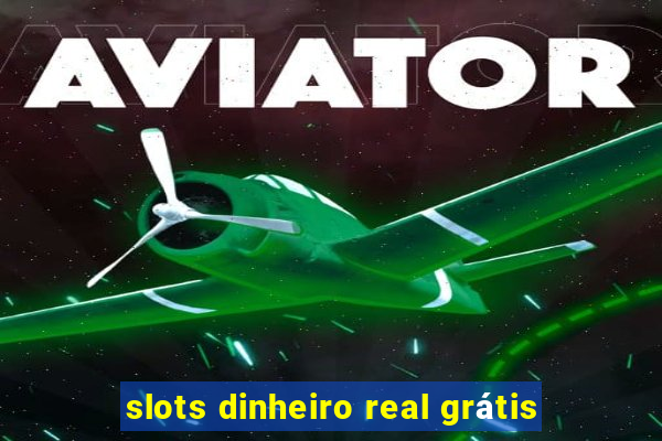 slots dinheiro real grátis