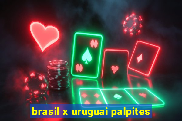 brasil x uruguai palpites