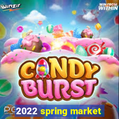 2022 spring market