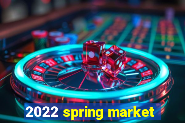 2022 spring market