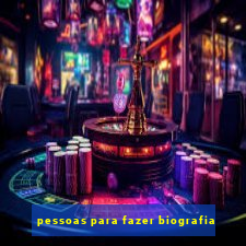 pessoas para fazer biografia