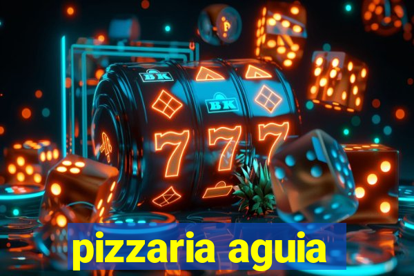 pizzaria aguia