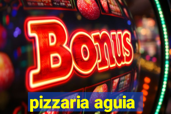 pizzaria aguia