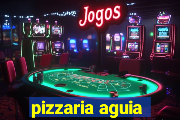 pizzaria aguia