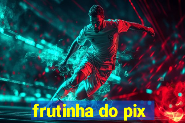 frutinha do pix