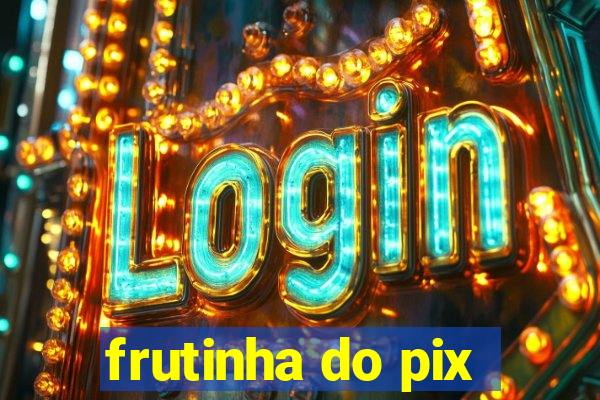 frutinha do pix