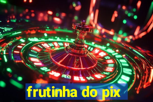 frutinha do pix