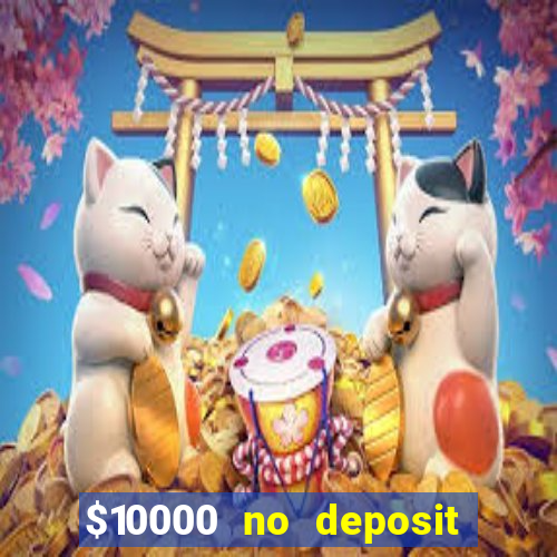 $10000 no deposit casino bonus