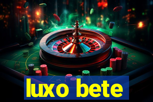 luxo bete