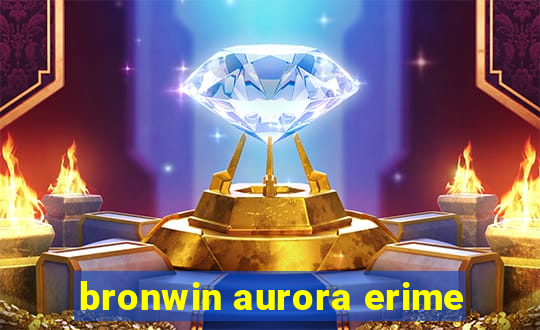 bronwin aurora erime