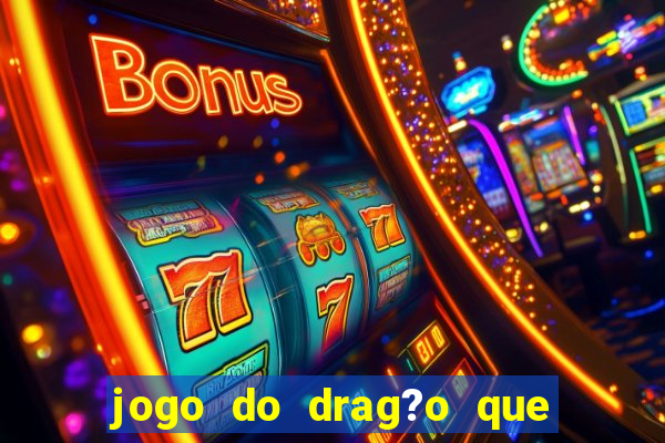 jogo do drag?o que ganha dinheiro