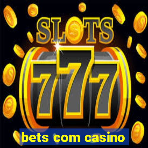 bets com casino