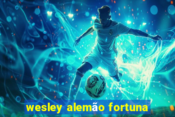 wesley alemão fortuna