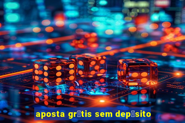 aposta gr谩tis sem dep贸sito