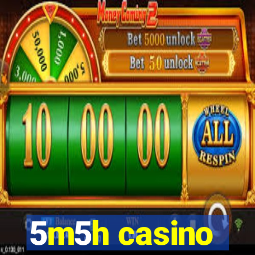 5m5h casino