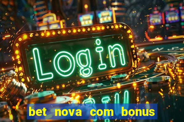 bet nova com bonus de cadastro