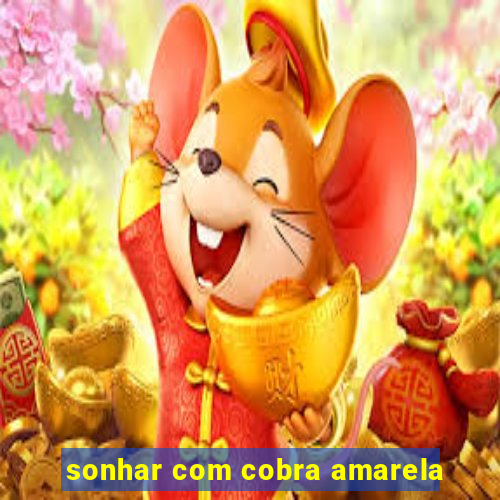 sonhar com cobra amarela