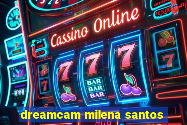 dreamcam milena santos