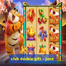 club double gift - june