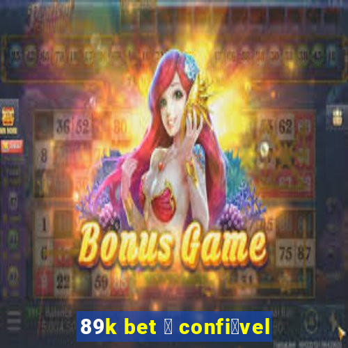 89k bet 茅 confi谩vel