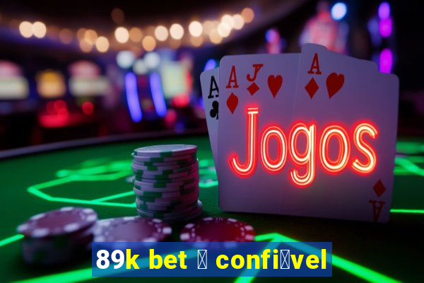 89k bet 茅 confi谩vel